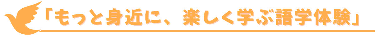 もっと身近に、楽しく学ぶ語学体験